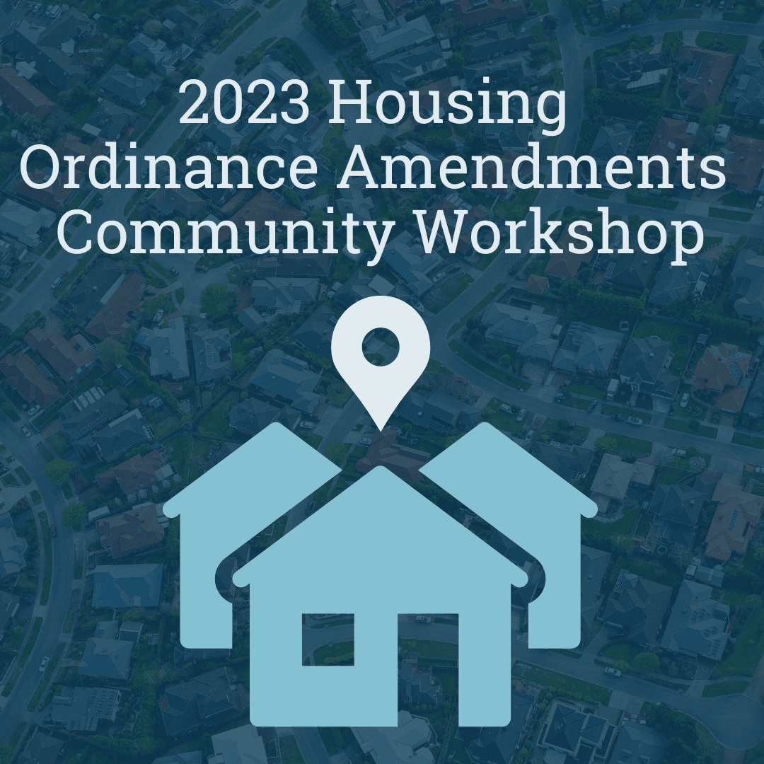 2023 Housing Ordinance Amendments Community Workshop 3 homes and a location pin as image
